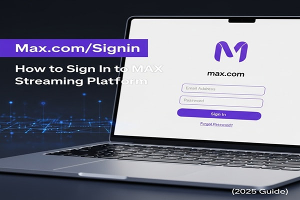 Max.com/Signin: How to Sign In to Max Streaming Platform (2025 Guide)